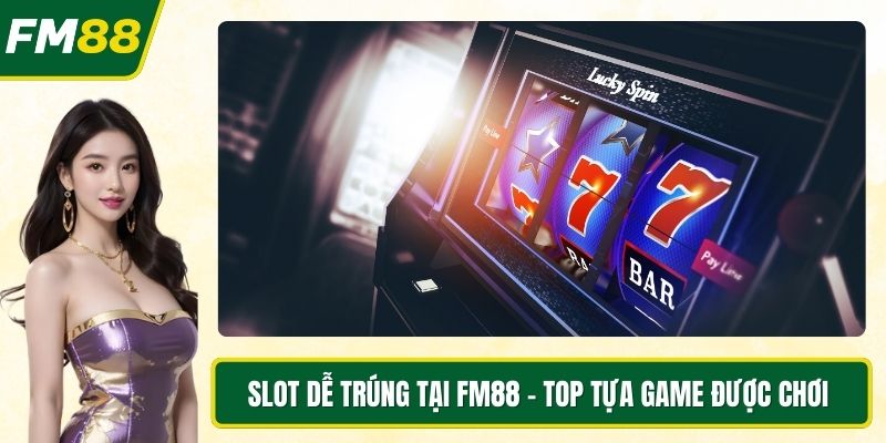 Slot dễ trúng tại FM88